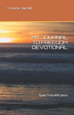 My Journal To Freedom Devotional: Quiet Time With Jesus by Jarrell, Yvonne