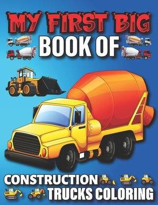 My First Big Book Of Construction Trucks Coloring: Amazing Truck Coloring Book, Fun Coloring Book for Kids & Toddlers, Ages 4-8 by Fun Publishing, My First Coloring Act