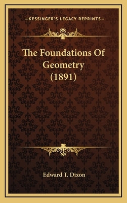The Foundations Of Geometry (1891) by Dixon, Edward T.