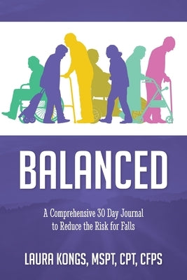 Balanced: A Comprehensive 30 Day Journal to Reduce the Risk for Falls by Kongs, Laura