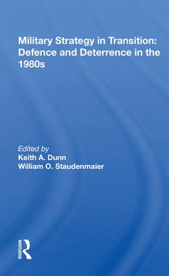 Military Strategy in Transition: Defense and Deterrence in the 1980s by Dunn, Keith A.
