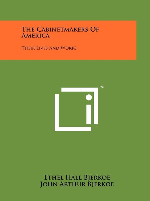 The Cabinetmakers of America: Their Lives and Works by Bjerkoe, Ethel Hall