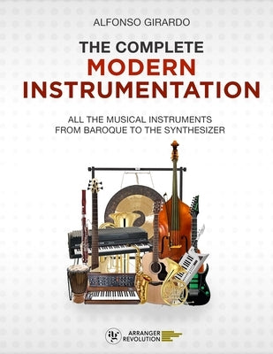 The Complete Modern Instrumentation: All the musical instruments from Baroque to the synthesizer by Girardo, Alfonso