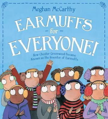 Earmuffs for Everyone!: How Chester Greenwood Became Known as the Inventor of Earmuffs by McCarthy, Meghan