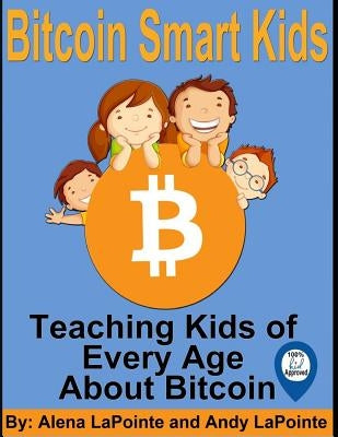 Bitcoin Smart Kids: Teaching Kids of Every Age About Bitcoin by Lapointe, Andrew
