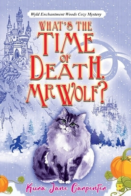 What's the time of death, Mr Wolf?: Wyld Enchantment Woods Cozy Mystery by Carpenter, Kura Jane