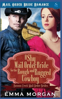 A Shy Mail Order Bride for the Rough and Rugged Cowboy by Morgan, Emma
