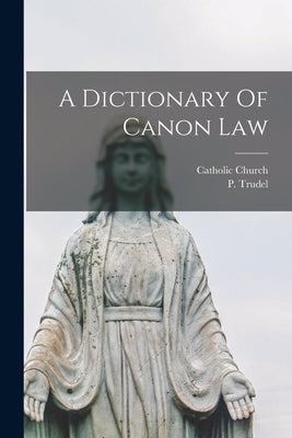 A Dictionary Of Canon Law by Trudel, P.