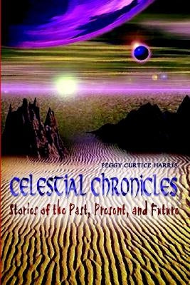 Celestial Chronicles: Stories of the Past, Present, and Future by Harris, Peggy Curtice