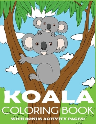 Koala Coloring Book: Koala Bear Coloring Book for Kids with Bonus Activity Pages by Blue Wave Press