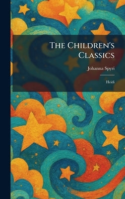 The Children's Classics: Heidi by Spyri, Johanna