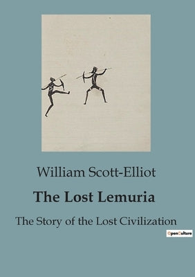 The Lost Lemuria: The Story of the Lost Civilization by Scott-Elliot, William
