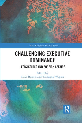 Challenging Executive Dominance: Legislatures and Foreign Affairs by Raunio, Tapio