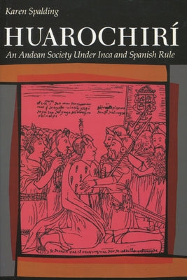 Huarochiri: An Andean Society Under Inca and Spanish Rule by Spalding, Karen