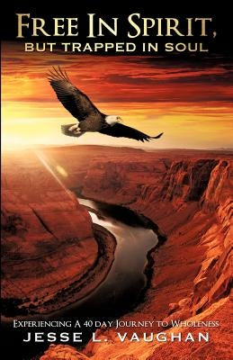 Free in Spirit, But Trapped in Soul by Vaughan, Jesse L.