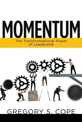 Momentum: The Transformational Power of Leadership by Cope, Gregory S.