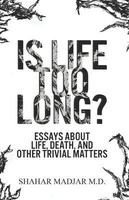 Is Life Too Long?: Essays About Life, Death, and Other Trivial Matters by Madjar, Shahar