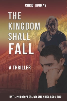 The Kingdom Shall Fall: Until Philosophers Become Kings Book Two by Thomas, Chris