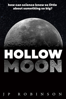 Hollow Moon: How Can Science Know So Little About Something So Big? by Robinson, J. P.