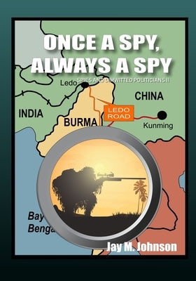 Once A Spy, Always A Spy: Spies and Dimwitted Politicians Book 2 by Johnson, Jay M.