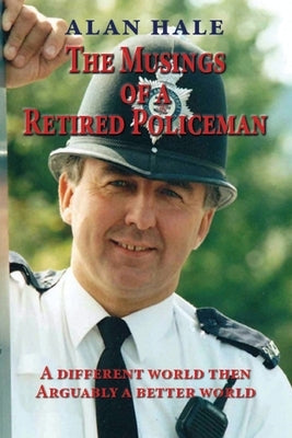 The Musings of a Retired Policeman: A different world then - arguably a better world by Hale, Alan