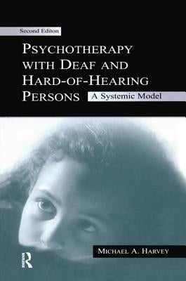 Psychotherapy With Deaf and Hard of Hearing Persons: A Systemic Model by Harvey, Michael a.