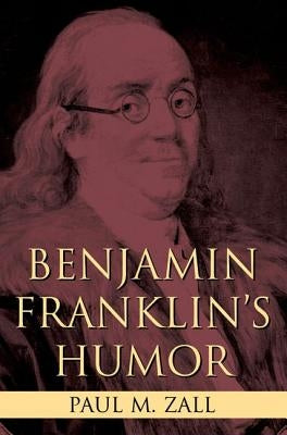 Benjamin Franklin's Humor by Zall, Paul M.