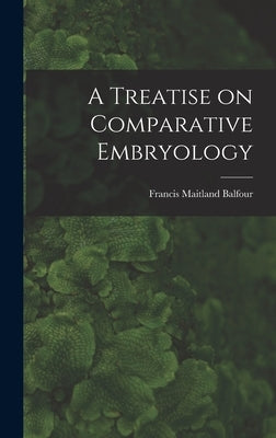 A Treatise on Comparative Embryology by Balfour, Francis Maitland