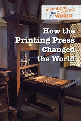 How the Printing Press Changed the World by Hurt, Avery Elizabeth