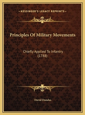 Principles Of Military Movements: Chiefly Applied To Infantry (1788) by Dundas, David