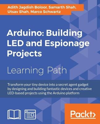 Arduino: Building LED and Espionage Projects by Shah, Utsav