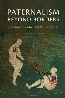 Paternalism Beyond Borders by Barnett, Michael N.