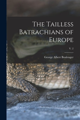 The Tailless Batrachians of Europe; v. 2 by Boulenger, George Albert 1858-1937