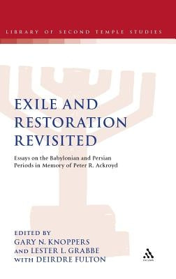 Exile and Restoration Revisited: Essays on the Babylonian and Persian Periods in Memory of Peter R. Ackroyd by Knoppers, Gary N.