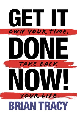 Get it Done Now!: Own Your Time, Take Back Your Life by Tracy, Brian