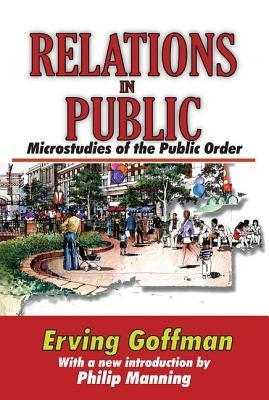 Relations in Public: Microstudies of the Public Order by Goffman, Erving