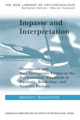 Impasse and Interpretation: Therapeutic and Anti-Therapeutic Factors in the Psychoanalytic Treatment of Psychotic, Borderline, and Neurotic Patien by Rosenfeld, Herbert