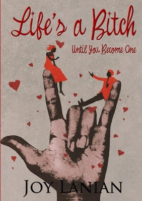Life's A Bitch... Until You Become One by Lanian, Joy