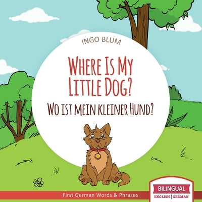 Where Is My Little Dog? - Wo ist mein kleiner Hund?: English German Bilingual Children's picture Book by Pahetti, Antonio