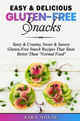 Easy & Delicious Gluten-Free Snacks: Tasty & Creamy, Sweet & Savory Gluten-Free Snack Recipes That Taste Better Than Normal Food by Novac, Kira