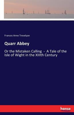 Quarr Abbey: Or the Mistaken Calling - A Tale of the Isle of Wight in the XIIIth Century by Trevelyan, Frances Anne