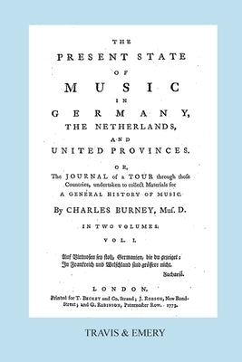 The Present State of Music in Germany, The Netherlands and United Provinces. [Vol.1. - 390 pages. Facsimile of the first edition, 1773.] by Burney, Charles