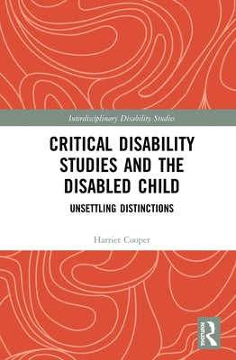 Critical Disability Studies and the Disabled Child: Unsettling Distinctions by Cooper, Harriet