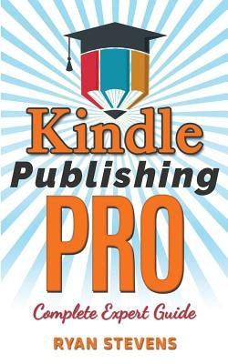 Kindle Publishing PRO - Complete Expert Guide by Stevens, Ryan