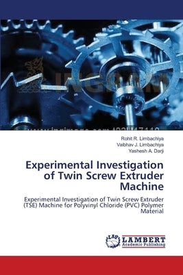 Experimental Investigation of Twin Screw Extruder Machine by Limbachiya, Rohit R.
