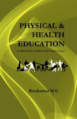 Physical & Health Education: For B.Ed, B.P.Ed, M.P.Ed & NEP Degree Courses by Ravikumar N G
