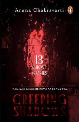 Creeping Shadows: Thirteen Ghost Stories Chilling Tales of Haunting, Shadows and Dark Secrets Ghost Stories & Supernatural Horror Fiction by Chakravarti, Aruna