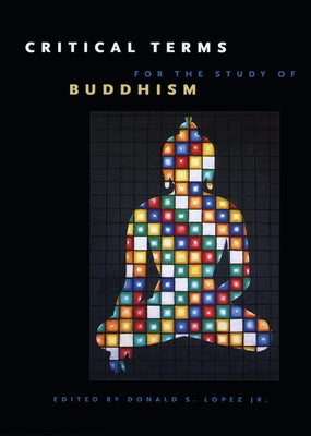 Critical Terms for the Study of Buddhism by Lopez Jr, Donald S.