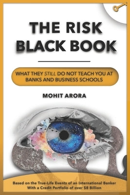 The Risk Black Book: What They Still Do Not Teach You at Banks and Business Schools by Arora, Mohit