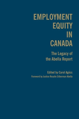 Employment Equity in Canada: The Legacy of the Abella Report by Agocs, Carol